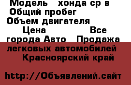  › Модель ­ хонда ср-в › Общий пробег ­ 330 000 › Объем двигателя ­ 1 900 › Цена ­ 190 000 - Все города Авто » Продажа легковых автомобилей   . Красноярский край